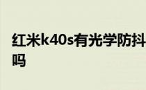 红米k40s有光学防抖吗 红米k40s有光学防抖吗 