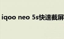 iqoo neo 5s快速截屏 iqooneo5s怎么截屏 