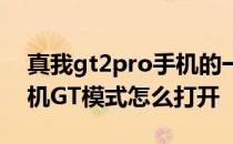 真我gt2pro手机的一些设置 真我gt2pro手机GT模式怎么打开 