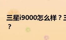 三星i9000怎么样？三星i9000的价格是多少？