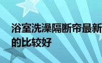 浴室洗澡隔断帘最新材质 隔断帘是什么材质的比较好 