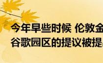 今年早些时候 伦敦金斯克罗斯(KingsCross)谷歌园区的提议被提出