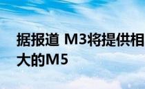 据报道 M3将提供相同的后轮驱动模式 在更大的M5