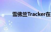 雪佛兰Tracker在中国汽车市场上�