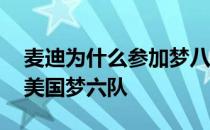 麦迪为什么参加梦八队 麦迪为什么没有参加美国梦六队 