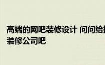 高端的网吧装修设计 问问给推荐一个福州网吧装修设计好的装修公司吧 