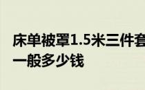 床单被罩1.5米三件套纯棉 我想问床单三件套一般多少钱 