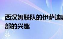 西汉姆联队的伊萨迪奥普已经吸引了多支俱乐部的兴趣