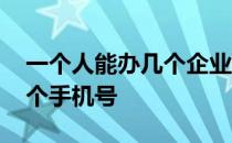 一个人能办几个企业营业执照 一个人能办几个手机号 