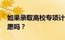 如果录取高校专项计划 可以录取普通批次志愿吗？