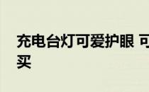 充电台灯可爱护眼 可爱的充电台灯要去哪里买 