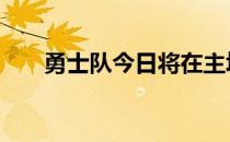 勇士队今日将在主场迎来和掘金的G5