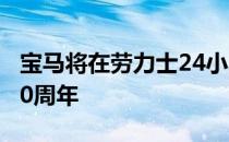 宝马将在劳力士24小时耐力赛上庆祝M性能50周年