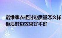 诺维家衣柜封边质量怎么样 诺维家衣柜质量如何 诺维家衣柜质封边效果好不好 