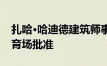 扎哈·哈迪德建筑师事务所获世界首座全木体育场批准