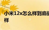 小米12x怎么样到底值得入手吗 小米12x怎么样 