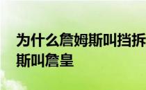 为什么詹姆斯叫挡拆对面不包夹 为什么詹姆斯叫詹皇 