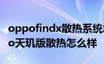 oppofindx散热系统怎么样 OPPOFindX5Pro天玑版散热怎么样 