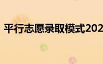 平行志愿录取模式2022志愿填报有什么技巧