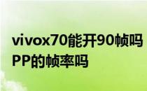 vivox70能开90帧吗 vivox80可以设置单独APP的帧率吗 