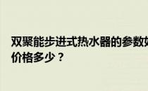 双聚能步进式热水器的参数如何设置？双聚能步进式热水器价格多少？