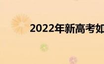 2022年新高考如何选学校填志愿