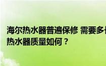 海尔热水器普遍保修 需要多长时间？求大神解答海尔太阳能热水器质量如何？