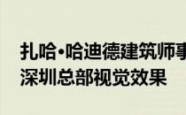 扎哈·哈迪德建筑师事务所发布无定形OPPO深圳总部视觉效果