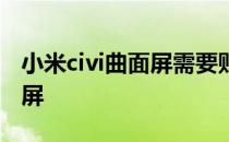 小米civi曲面屏需要贴膜吗 小米civi怎么截长屏 