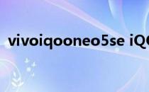 vivoiqooneo5se iQOONeo5SE全面评测 