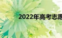 2022年高考志愿什么时候开始？