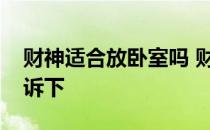 财神适合放卧室吗 财神放卧室好吗知道的告诉下 