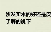 沙发实木的好还是皮的好 实木还是皮沙发好了解的说下 