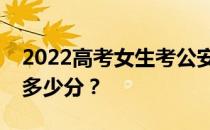 2022高考女生考公安大学有多难？他们能考多少分？