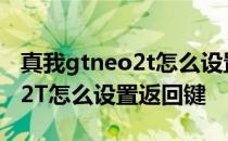 真我gtneo2t怎么设置充电特效 真我GTNeo2T怎么设置返回键 