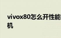 vivox80怎么开性能模式 vivoX80怎么插耳机 