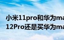 小米11pro和华为mate40pro买哪个 买小米12Pro还是买华为mate40Pro 