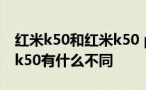 红米k50和红米k50 pro差别 红米k50pro和k50有什么不同 