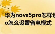 华为nova5pro怎样设置省电 荣耀Magic4Pro怎么设置省电模式 