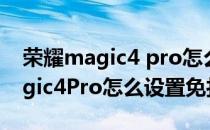 荣耀magic4 pro怎么打开帧率检测 荣耀magic4Pro怎么设置免打扰 