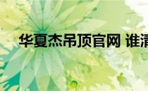 华夏杰吊顶官网 谁清楚华夏杰吊顶好吗 