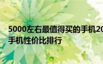 5000左右最值得买的手机2022年 2022年5000元以上旗舰手机性价比排行 