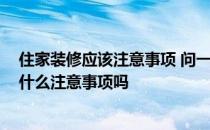 住家装修应该注意事项 问一下家居装修的步骤是怎样的 有什么注意事项吗 