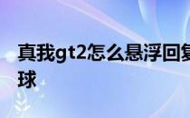 真我gt2怎么悬浮回复 真我gt2怎么打开悬浮球 