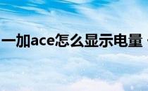 一加ace怎么显示电量 一加ace怎么显示电量 