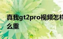 真我gt2pro视频怎样隐身 真我gt2为什么这么重 