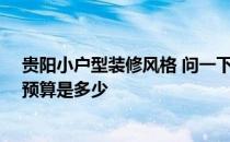 贵阳小户型装修风格 问一下贵阳45平米小户型装修步骤及预算是多少 