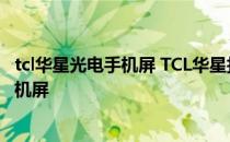 tcl华星光电手机屏 TCL华星打造全球首款主动式防窥超薄手机屏 