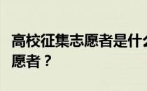 高校征集志愿者是什么意思？如何填写征集志愿者？