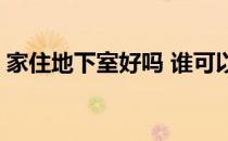 家住地下室好吗 谁可以告诉我住地下室好吗 